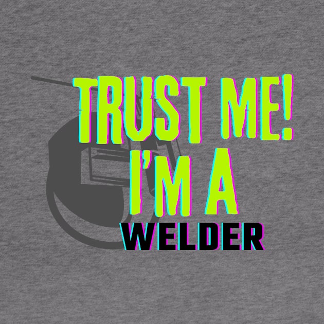 Professions: Trust Me, I'm a Welder by NewbieTees